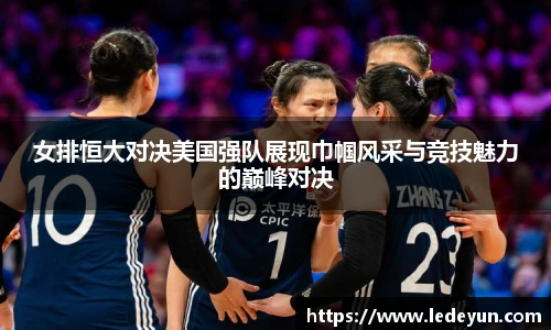 女排恒大对决美国强队展现巾帼风采与竞技魅力的巅峰对决